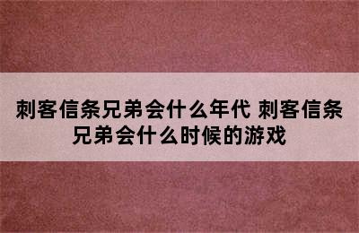 刺客信条兄弟会什么年代 刺客信条兄弟会什么时候的游戏